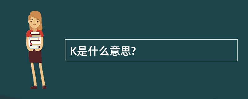 K是什么意思?