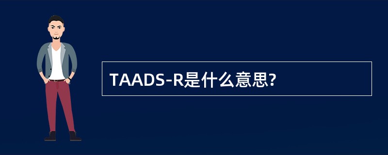 TAADS-R是什么意思?