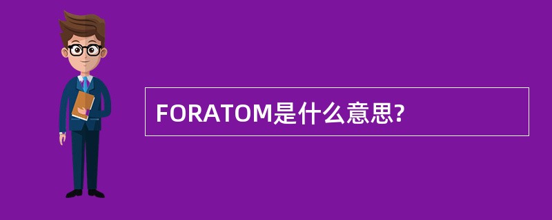 FORATOM是什么意思?