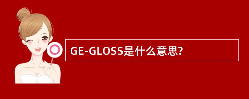 GE-GLOSS是什么意思?