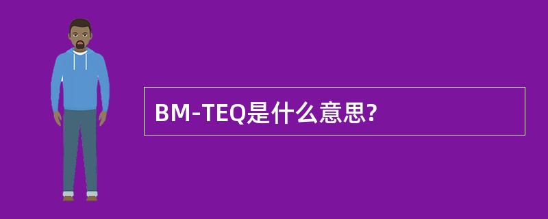 BM-TEQ是什么意思?