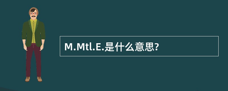 M.Mtl.E.是什么意思?