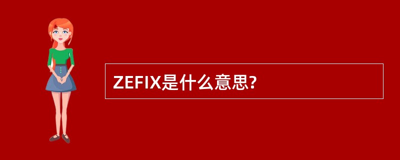 ZEFIX是什么意思?