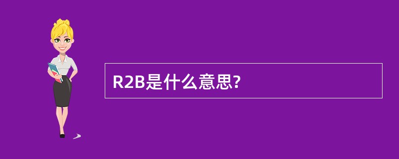 R2B是什么意思?