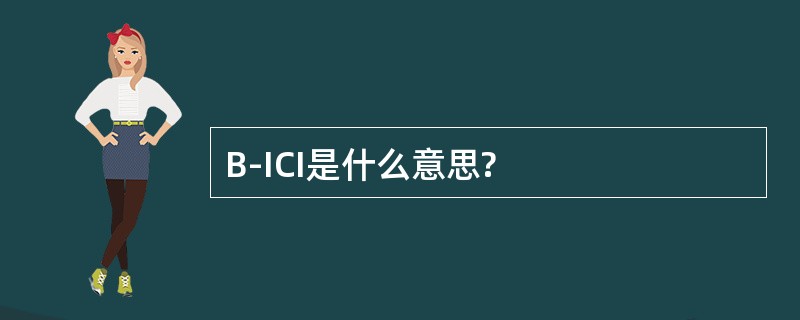 B-ICI是什么意思?