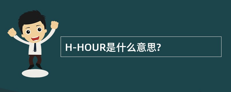 H-HOUR是什么意思?