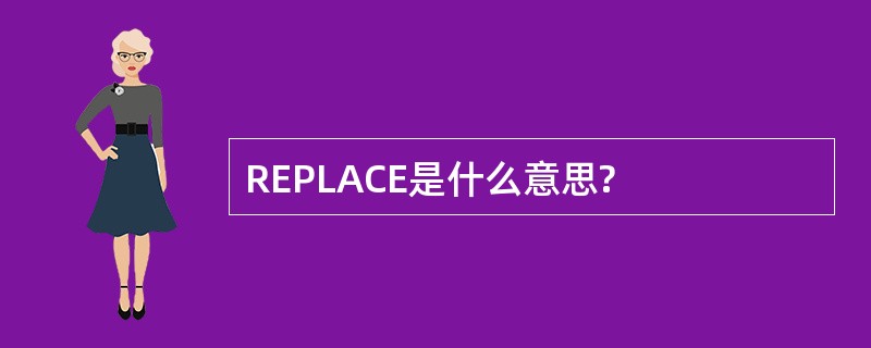 REPLACE是什么意思?