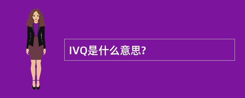 IVQ是什么意思?