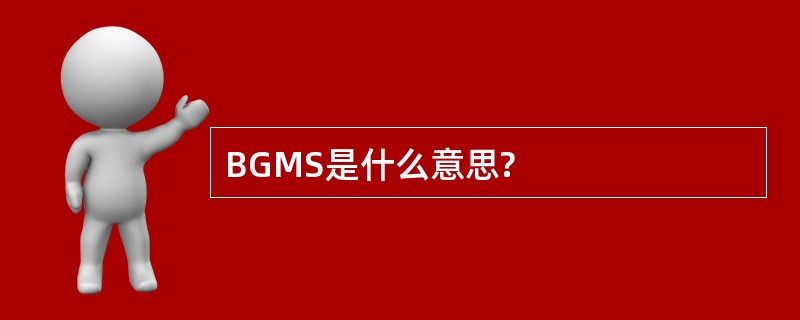 BGMS是什么意思?