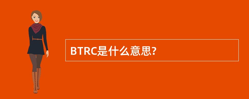 BTRC是什么意思?