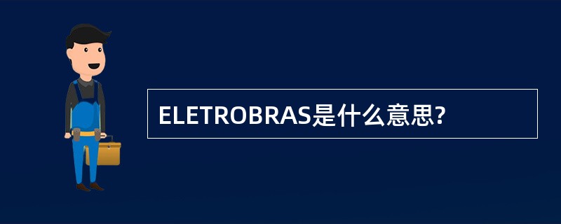 ELETROBRAS是什么意思?