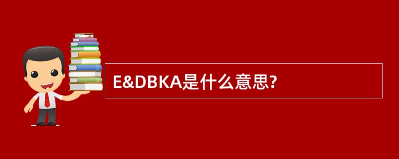 E&amp;DBKA是什么意思?