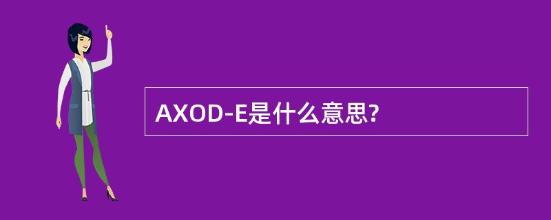 AXOD-E是什么意思?