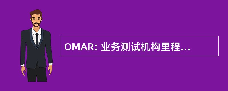 OMAR: 业务测试机构里程碑评估报告