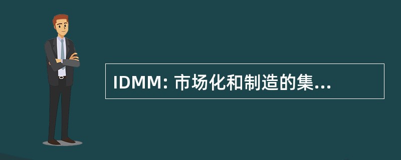 IDMM: 市场化和制造的集成化的设计