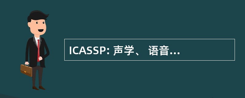 ICASSP: 声学、 语音和信号处理国际会议