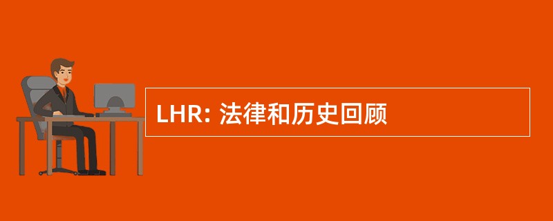 LHR: 法律和历史回顾