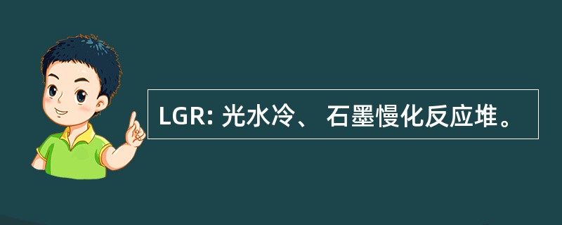 LGR: 光水冷、 石墨慢化反应堆。