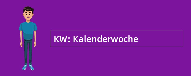 KW: Kalenderwoche