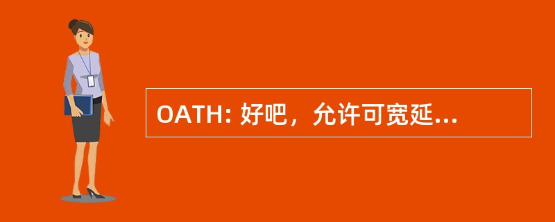 OATH: 好吧，允许可宽延时间，拿起可宽延时间，帮助