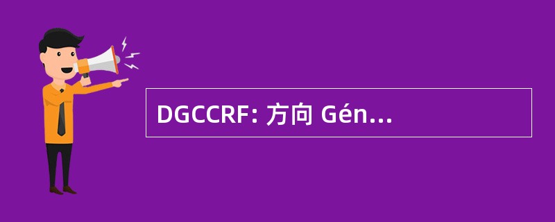 DGCCRF: 方向 Générale de la 竞合、 de la Consommation et de la Répression des Fraudes