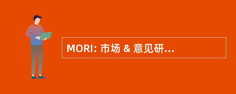 MORI: 市场 & 意见研究国际有限公司。