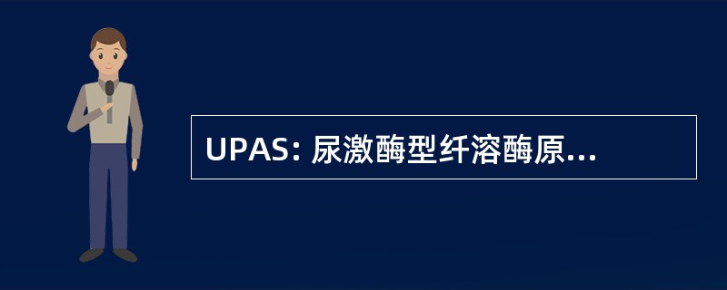 UPAS: 尿激酶型纤溶酶原激活系统