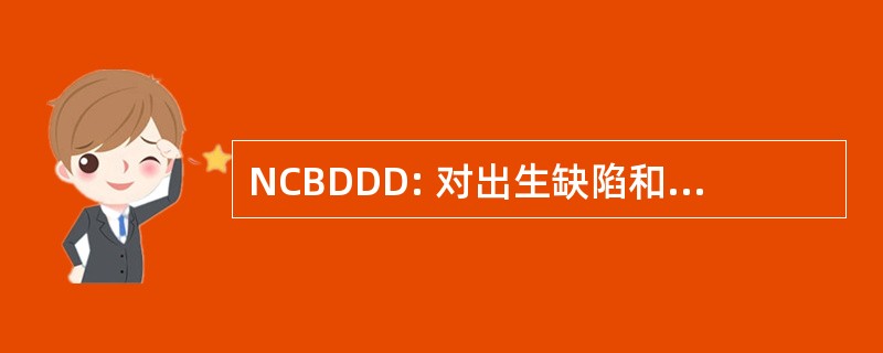 NCBDDD: 对出生缺陷和残疾的国家中心