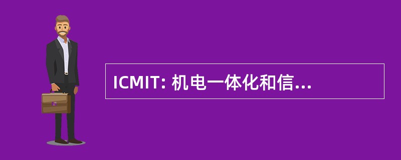 ICMIT: 机电一体化和信息技术国际会议