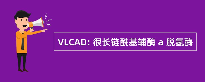 VLCAD: 很长链酰基辅酶 a 脱氢酶