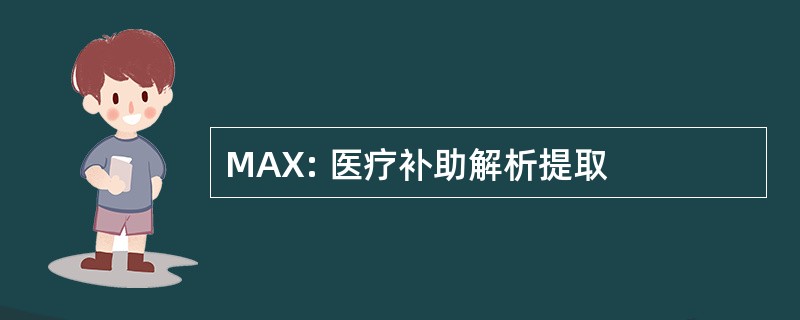 MAX: 医疗补助解析提取