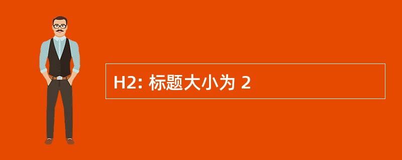 H2: 标题大小为 2