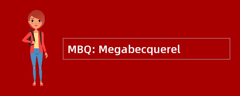 MBQ: Megabecquerel