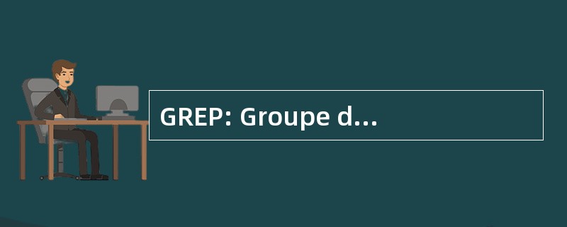 GREP: Groupe de 切切倒学生 et la 前瞻性