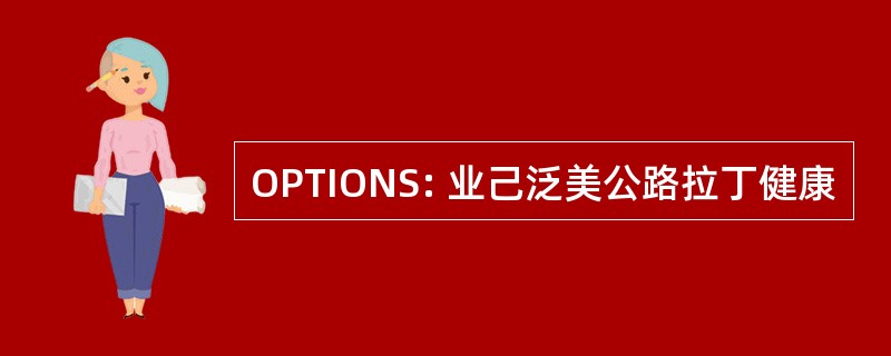 OPTIONS: 业己泛美公路拉丁健康