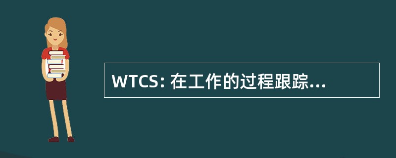 WTCS: 在工作的过程跟踪控制系统