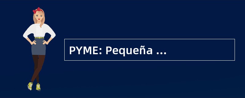 PYME: Pequeña y 正中裂迪尔企业