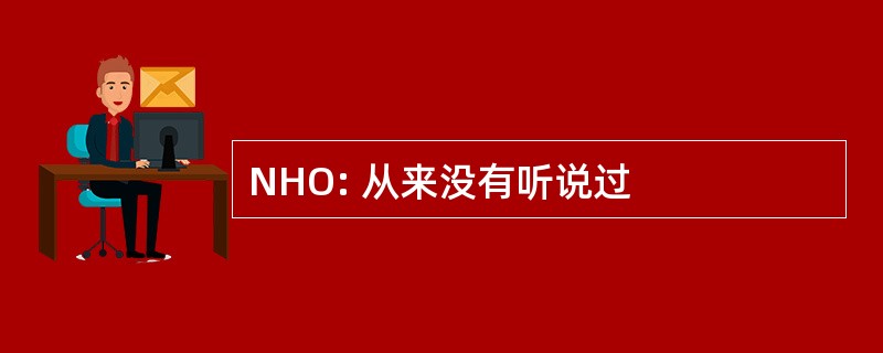 NHO: 从来没有听说过