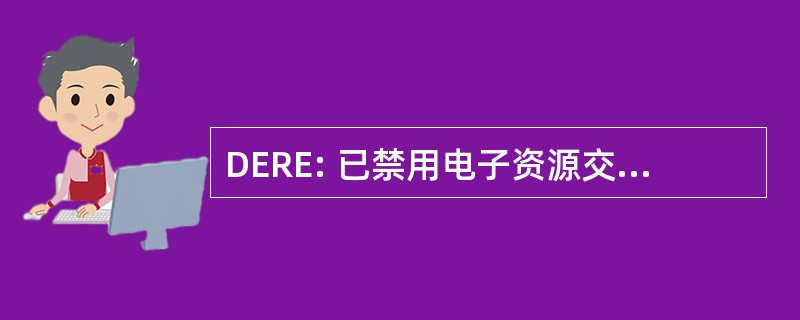 DERE: 已禁用电子资源交换项目公司