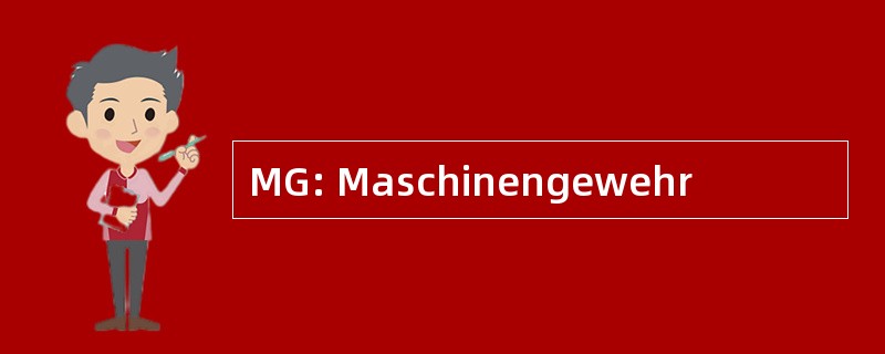 MG: Maschinengewehr