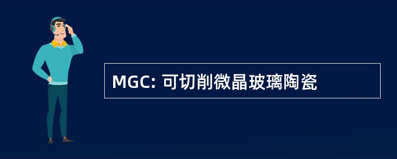 MGC: 可切削微晶玻璃陶瓷