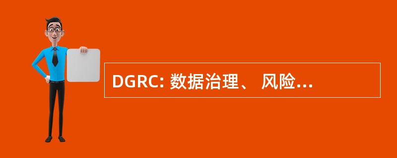 DGRC: 数据治理、 风险和法规遵从性