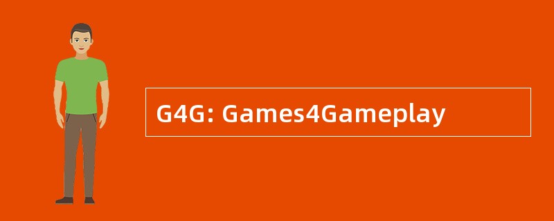 G4G: Games4Gameplay