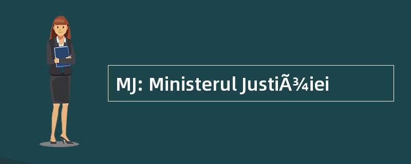 MJ: Ministerul JustiÃ¾iei