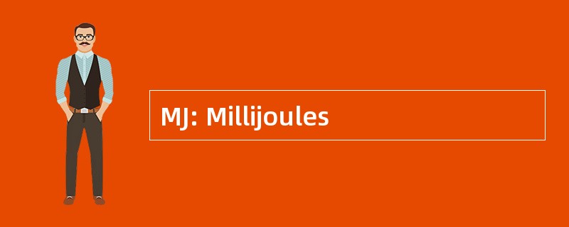 MJ: Millijoules