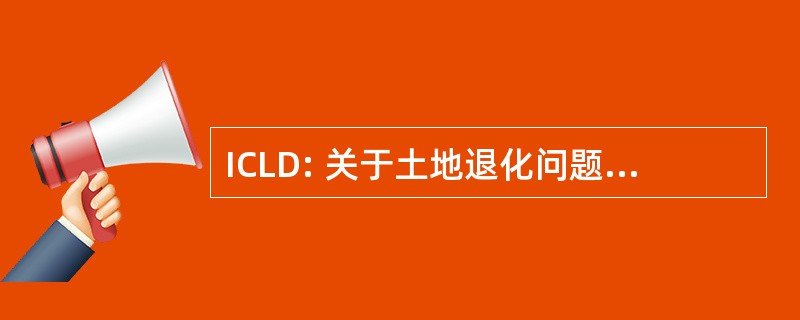 ICLD: 关于土地退化问题的国际会议