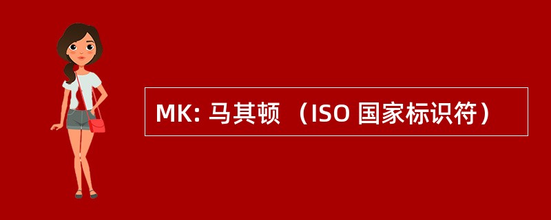 MK: 马其顿 （ISO 国家标识符）