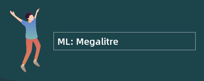 ML: Megalitre