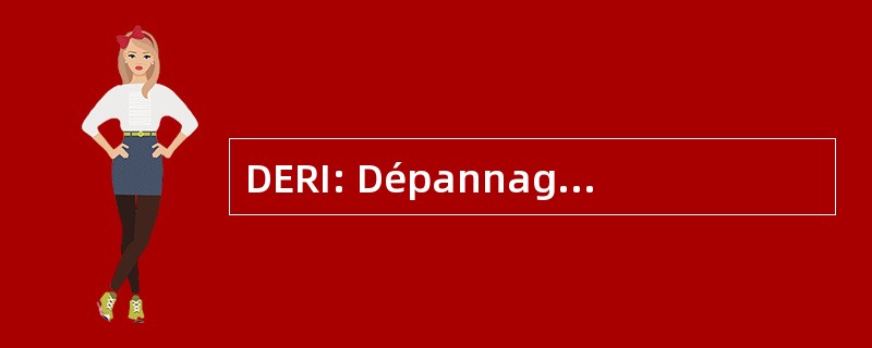 DERI: Dépannages，Entretien，翻新社会安装