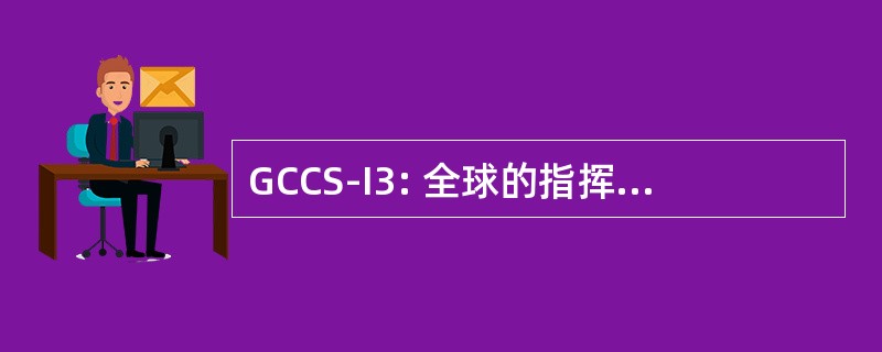 GCCS-I3: 全球的指挥和控制系统集成的图像和情报